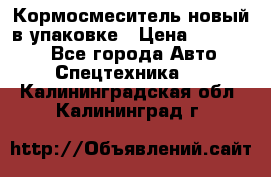 Кормосмеситель новый в упаковке › Цена ­ 580 000 - Все города Авто » Спецтехника   . Калининградская обл.,Калининград г.